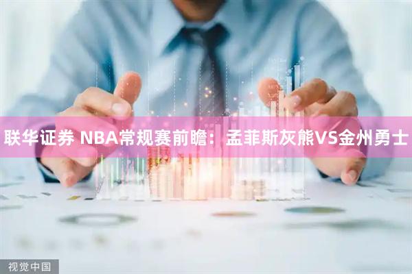 联华证券 NBA常规赛前瞻:孟菲斯灰熊VS金州勇士