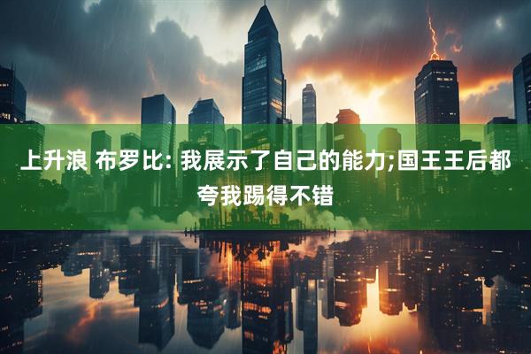 上升浪 布罗比: 我展示了自己的能力;国王王后都夸我踢得不错